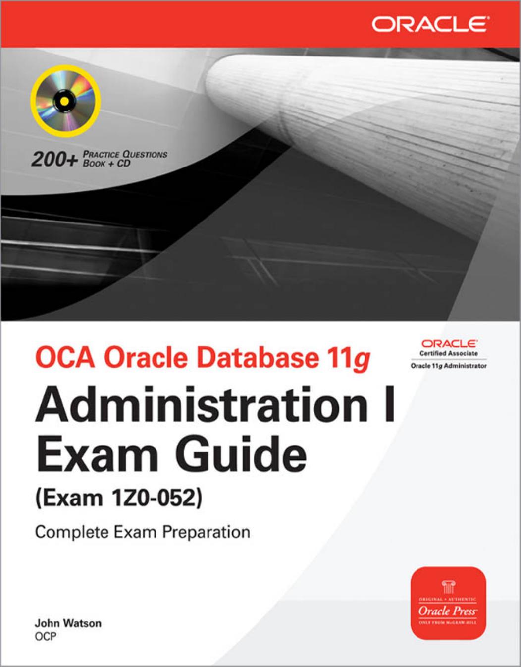 OCA Oracle Database 11g : Administration 1 Exam Guide (Exam 1Z0-052) by John Watson