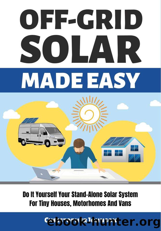 OFF GRID SOLAR MADE EASY: Do It Yourself Your Stand-Alone Solar System for Tiny Houses, Motorhomes and Vans - Solar System Design and Installation with Easy Step-by-Step Istructions by Christopher Johnson