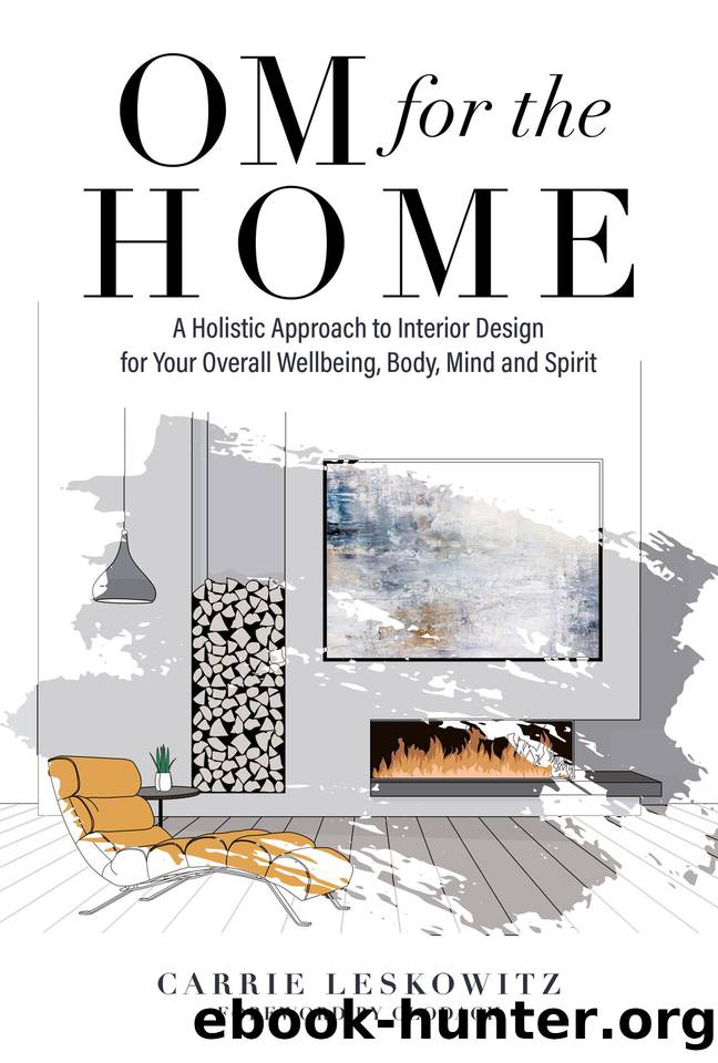 OM for the hOMe: A Holistic Approach to Interior Design for Your Overall Wellbeing, Body, Mind and Spirit by Leskowitz Carrie