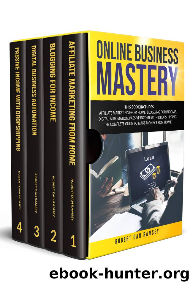 ONLINE BUSINESS MASTERY: This Book Includes: Affiliate Marketing from Home, Blogging for Income, Digital Automation, Passive Income with Dropshipping. The Complete Guide to Make Money from Home. by Ramsey Robert Dan