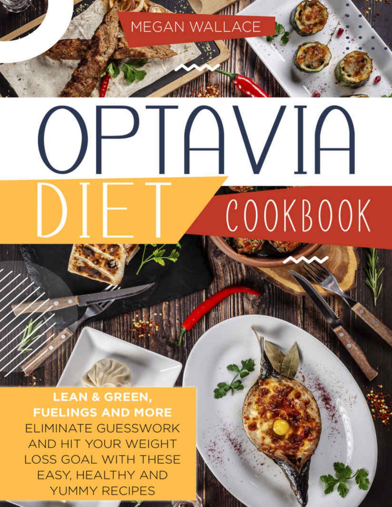 OPTAVIA DIET COOKBOOK: Lean & Green, Fuelings and More. Eliminate Guesswork and Hit Your Weight Loss Goal with These Easy Healthy and Yummy Recipes by Megan Wallace
