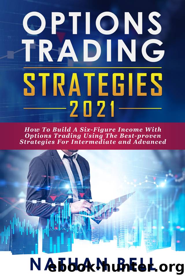 OPTIONS TRADING STRATEGIES 2021: How To Build A Six-Figure Income With Options Trading Using The Best-proven Strategies For Intermediate and Advanced by Bell Nathan