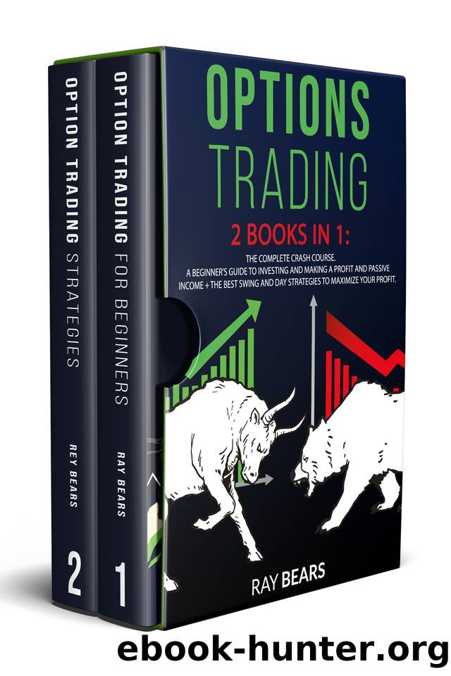 OPTIONS TRADING: 2 BOOKS IN 1: The Complete Crash Course. A Beginners Guide to Investing and Making a Profit and Passive Income + The Best SWING and DAY Strategies to Maximize Your Profit by Bears Ray