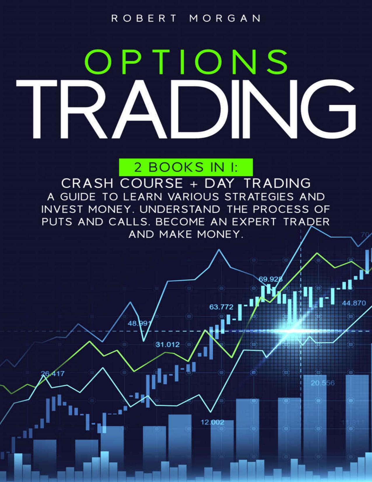 OPTIONS TRADING: 2 Books In 1: Crash Course + Day Trading A Guide to Learn Various Strategies and Invest Money. Understand the Process of Puts and Calls. Become an Expert Trader and Make Money. by Robert Morgan