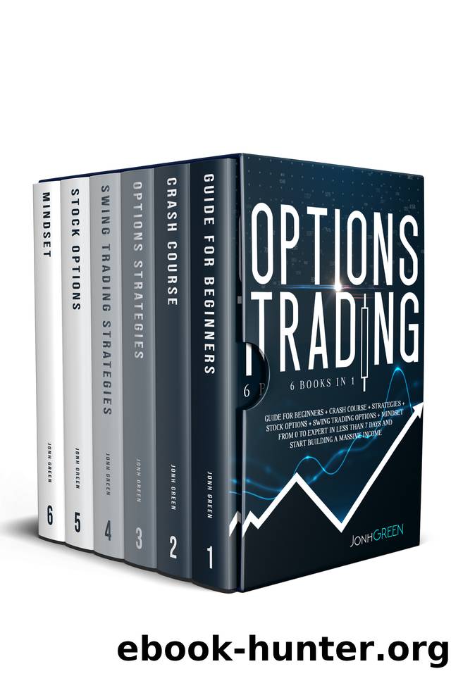 OPTIONS TRADING: 6 in 1: Guide for beginners + crash course + strategies + stock options + swing trading options + mindset From 0 to expert in less than 7 days and start building a massive income by Green Jonh