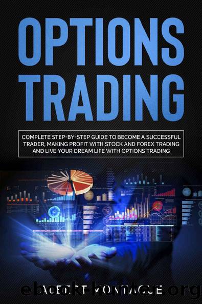 OPTIONS TRADING: Complete Step-by-Step Guide to Become a Successful Trader, Making Profit with Stock and Forex Trading and Live Your Dream Life with Options Trading by Albert Montague