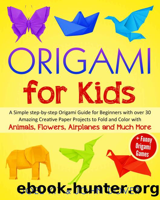 ORIGAMI FOR KIDS: A Simple step-by-step Origami Guide for Beginners with over 30 Amazing Creative Paper Projects to Fold and Color with Animals, Flowers, Airplanes and Much More + Funny Games by Joel Kit & John Dover