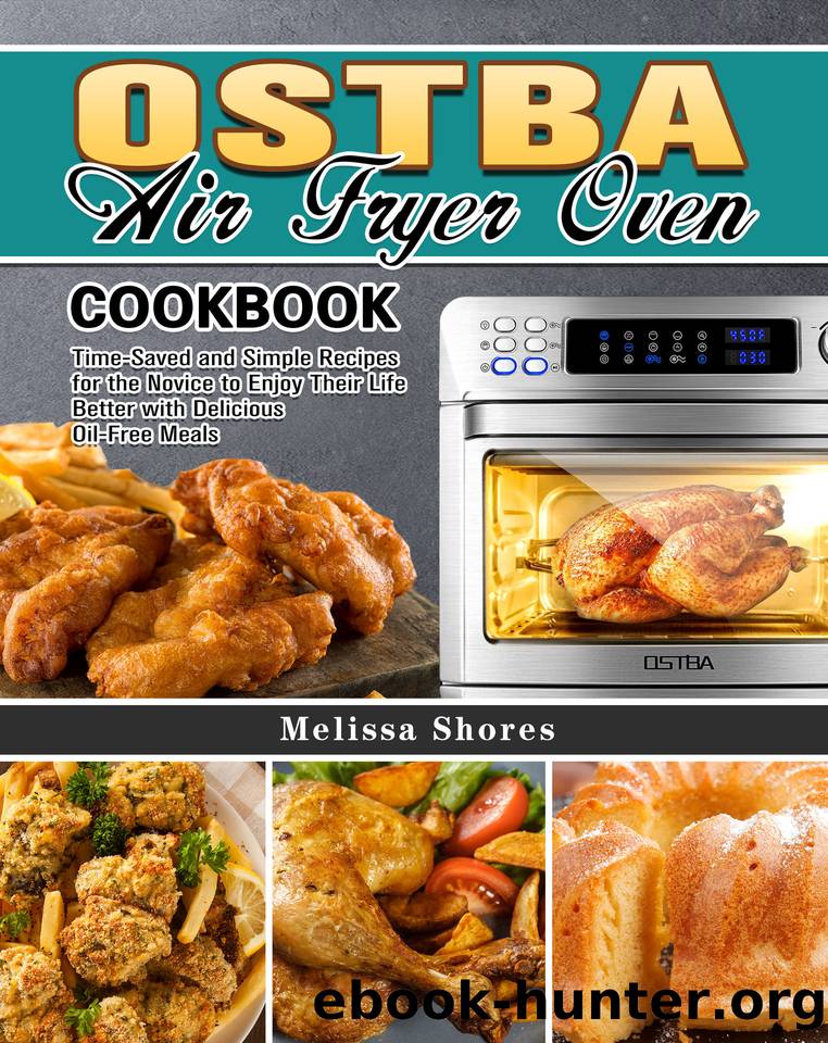 OSTBA Air Fryer Oven Cookbook: Time-Saved and Simple Recipes for the Novice to Enjoy Their Life Better with Delicious Oil-Free Meals by Melissa Shores