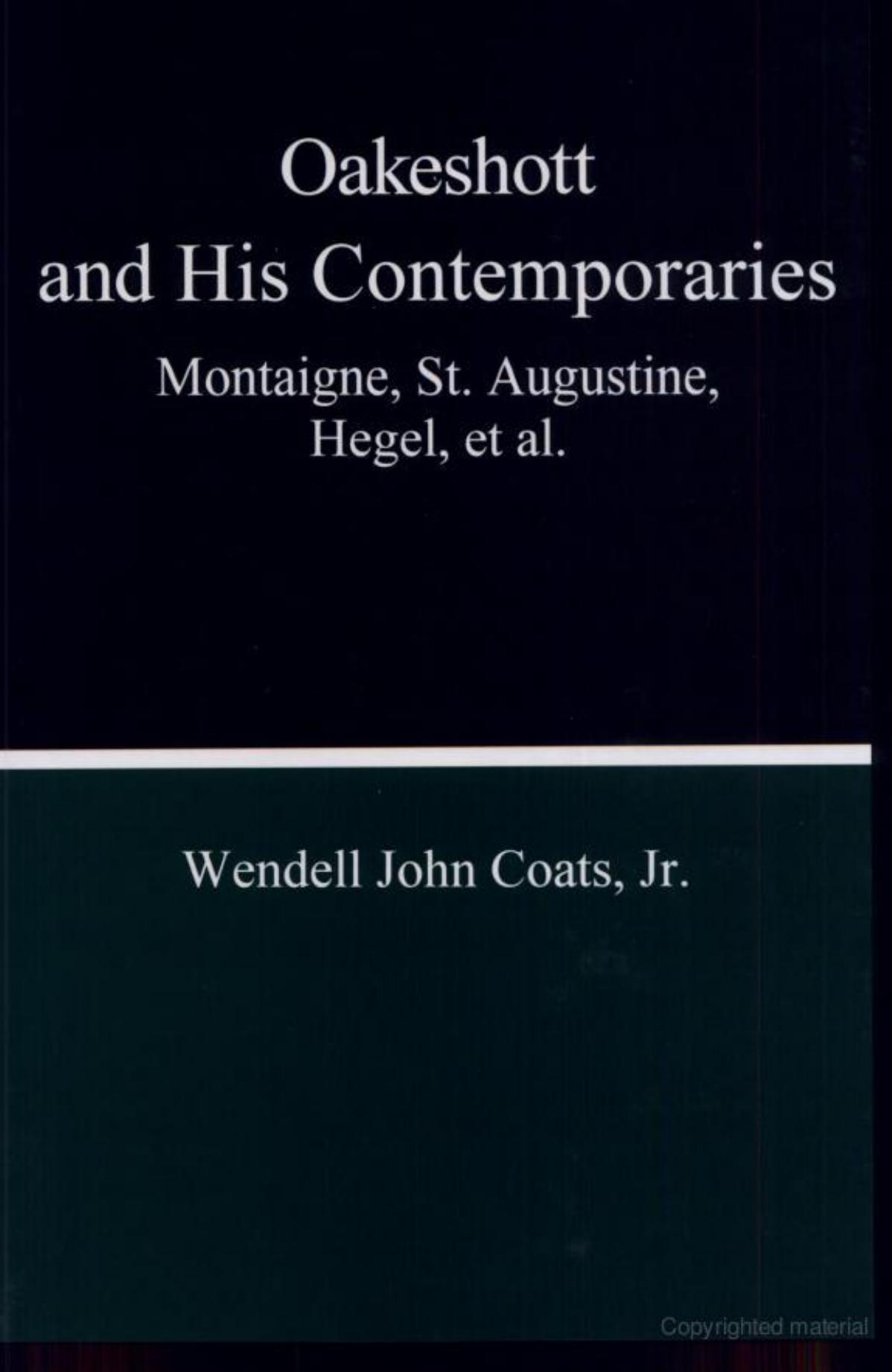 Oakeshott and His Contemporaries: Montaigne, St. Augustine, Hegel, et al. by Wendell John Coats