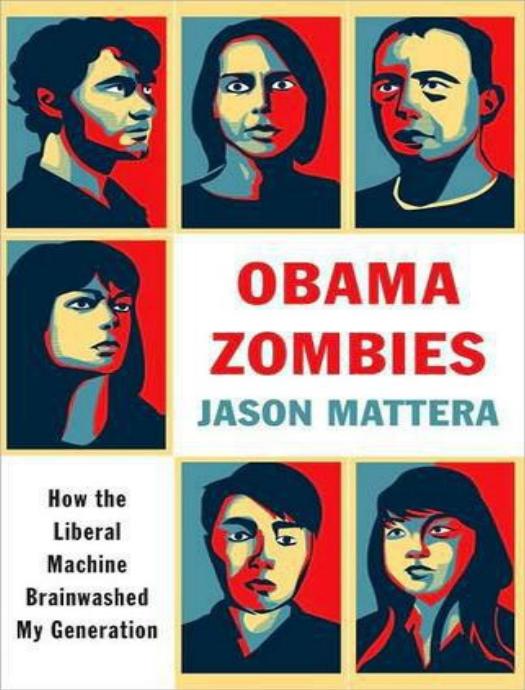 Obama Zombies: How the Liberal Machine Brainwashed My Generation by Jason Mattera
