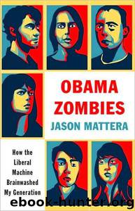 Obama Zombies: How the Obama Machine Brainwashed My Generation by Jason Mattera