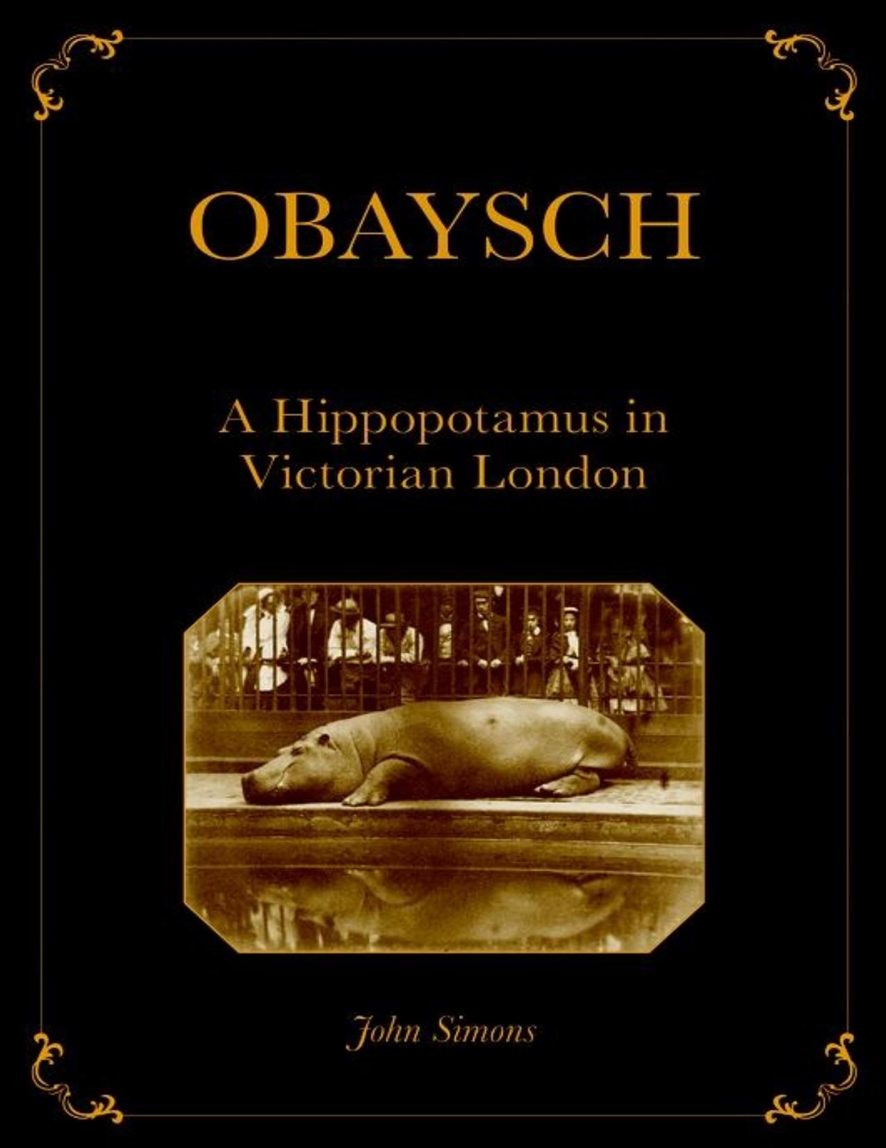 Obaysch: A Hippopotamus in Victorian London by John Simons