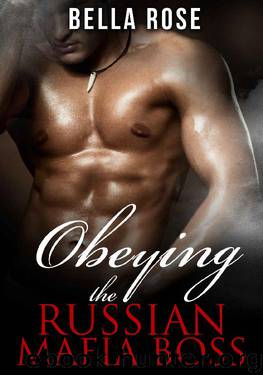 Obeying the Russian Mafia Boss: A Mob Romance by Bella Rose & Leona Lee