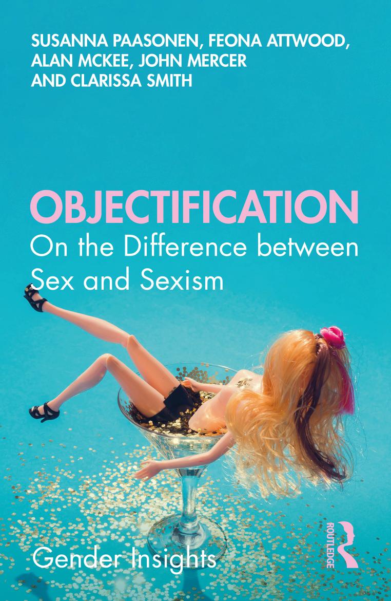 Objectification; On the Difference between Sex and Sexism; First Edition by Susanna Paasonen & Feona Attwood & Alan McKee & John Mercer & Clarissa Smith