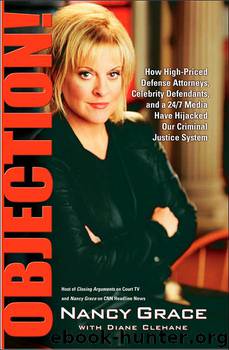 Objection!: How High-Priced Defense Attorneys, Celebrity Defendants, and a 247 Media Have Hijacked Our Criminal Justice System by Nancy Grace