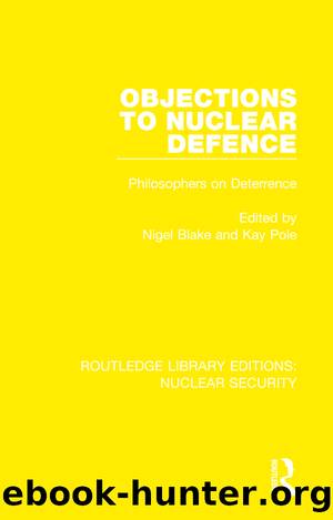 Objections to Nuclear Defence: Philosophers on Deterrence by Nigel Blake & Kay Pole