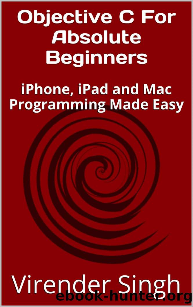 Objective C For Absolute Beginners: iPhone,iPad and Mac Programming Made Easy by Virender Singh