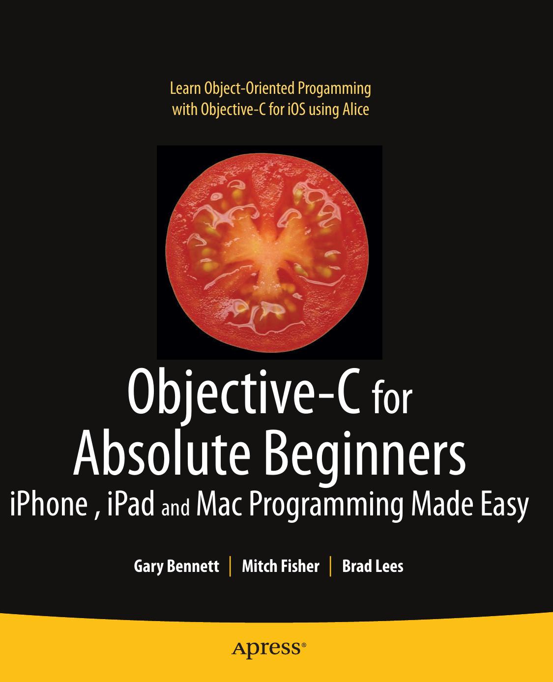 Objective-C for Absolute Beginners: iPhone, iPad and Mac Programming Made Easy by James Bennett Gary Bennett Brad Lees Mark Fisher Mitchell Fisher