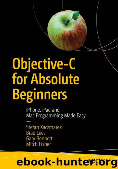 Objective-C for Absolute Beginners: iPhone, iPad and Mac Programming Made Easy by Stefan Kaczmarek & Brad Lees & Gary Bennett & Mitch Fisher
