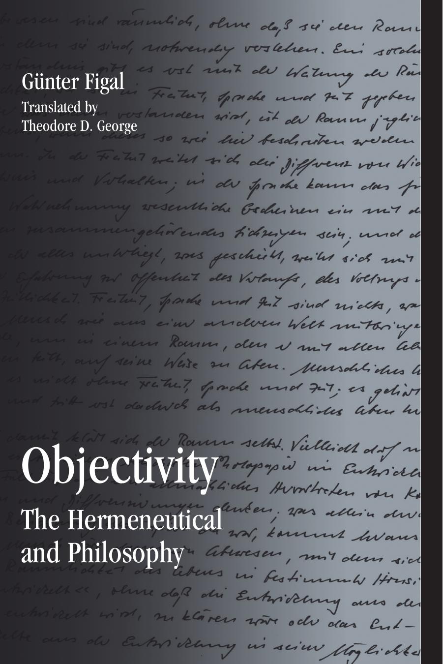 Objectivity: The Hermeneutical and Philosophy by Gunter Figal Theodore D. George