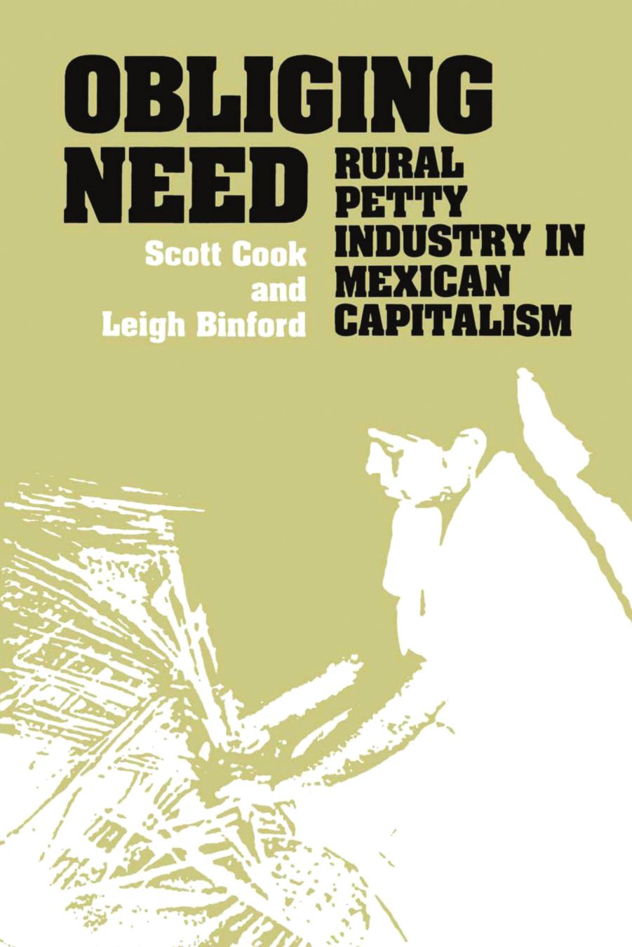 Obliging Need: Rural Petty Industry in Mexican Capitalism by Scott Cook; Leigh Binford