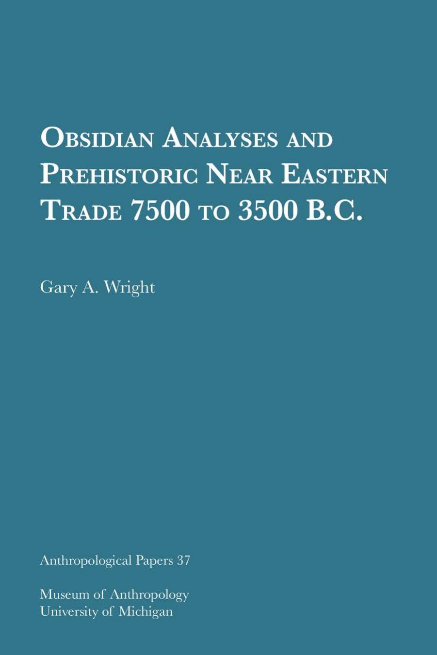 Obsidian Analyses and Prehistoric Near Eastern Trade 7500 to 3500 B.C. by Gary A. Wright