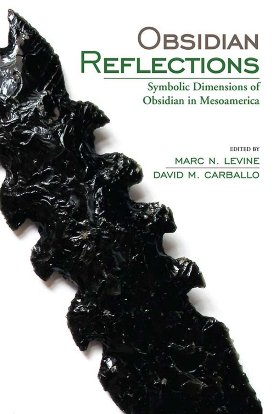 Obsidian Reflections: Symbolic Dimensions of Obsidian in Mesoamerica by edited by Marc N. Levine & David M. Carballo