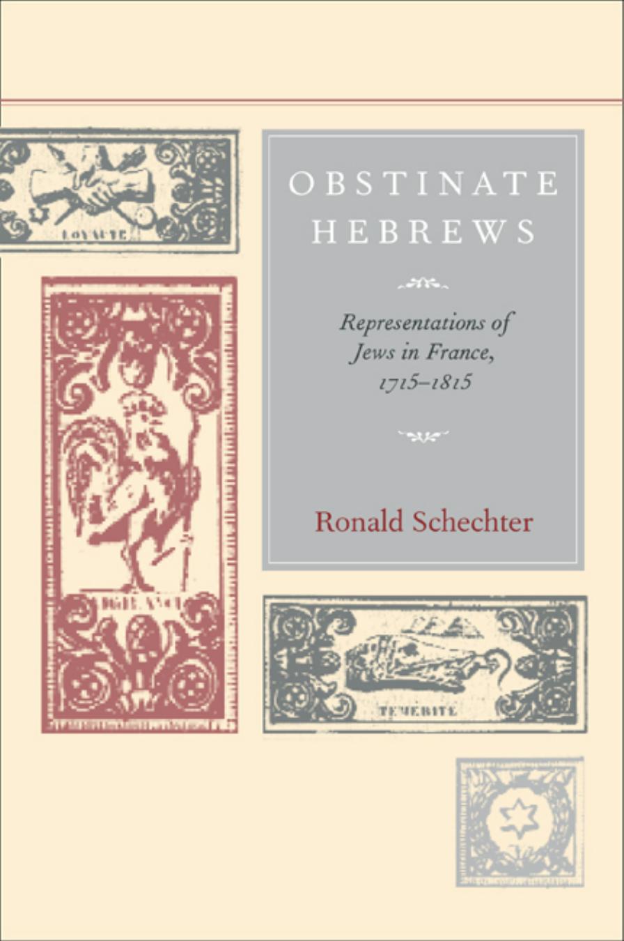 Obstinate Hebrews: Representations of Jews in France, 1715-1815 (Studies on the History of Society and Culture) by Ronald Schechter
