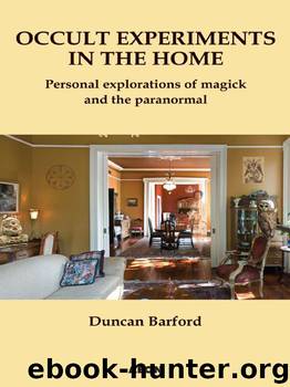Occult Experiments in the Home: Personal Explorations of Magick and the Paranormal: Personal Explorations of Magick and the Paranormal by Barford Duncan