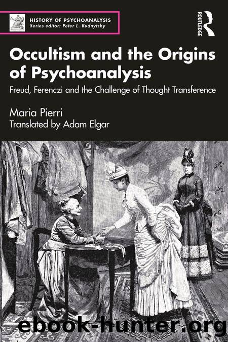 Occultism and the Origins of Psychoanalysis: Freud, Ferenczi and the Challenge of Thought Transference by Maria Pierri; Adam Elgar