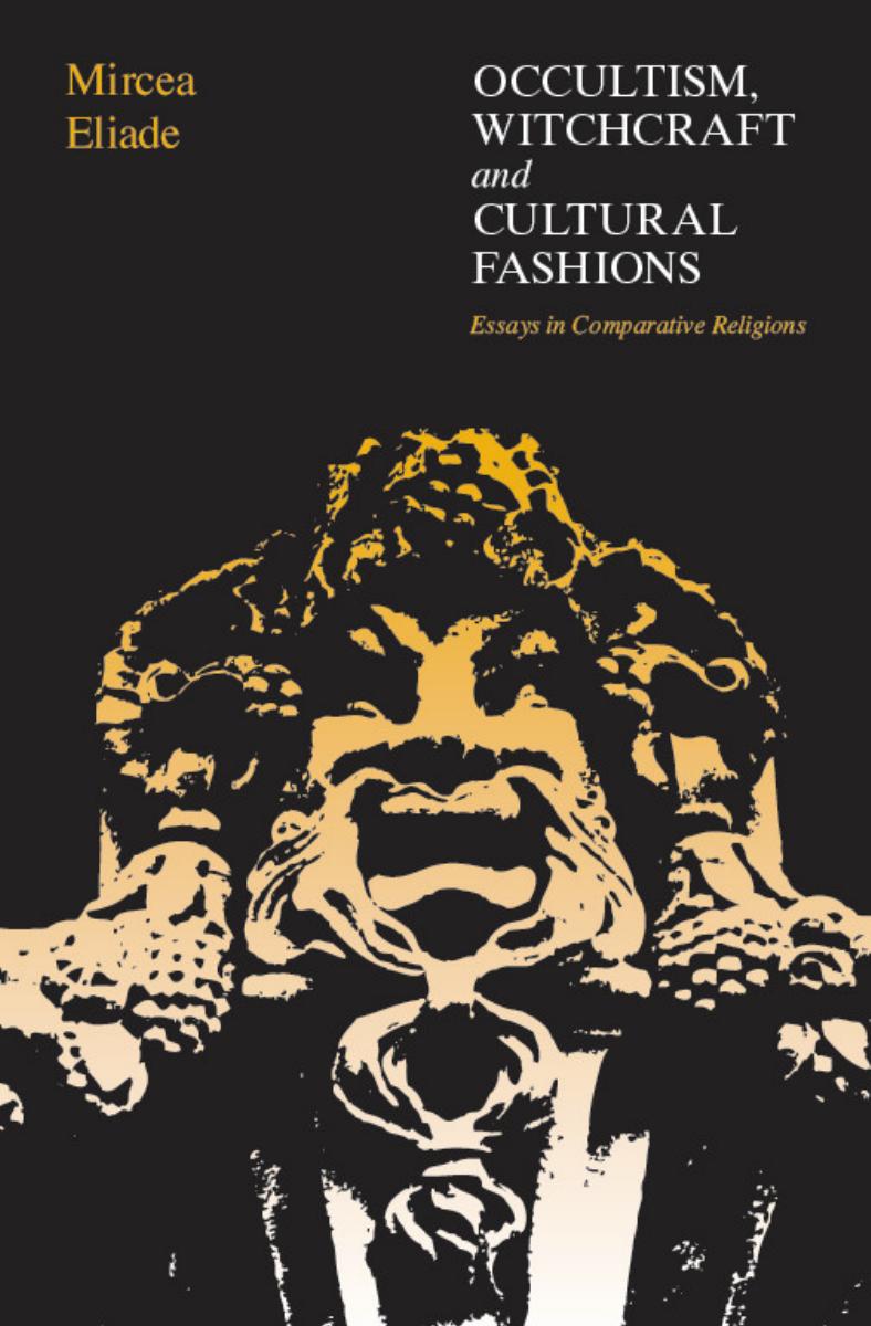 Occultism, Witchcraft, and Cultural Fashions: Essays in Comparative Religion by Mircea Eliade