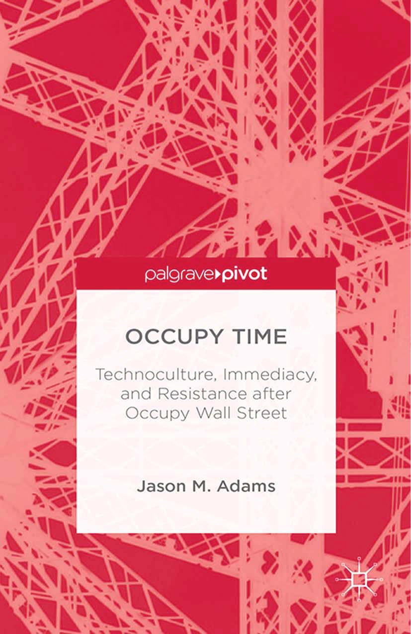 Occupy Time: Technoculture, Immediacy, and Resistance after Occupy Wall Street by Jason M. Adams (auth.)