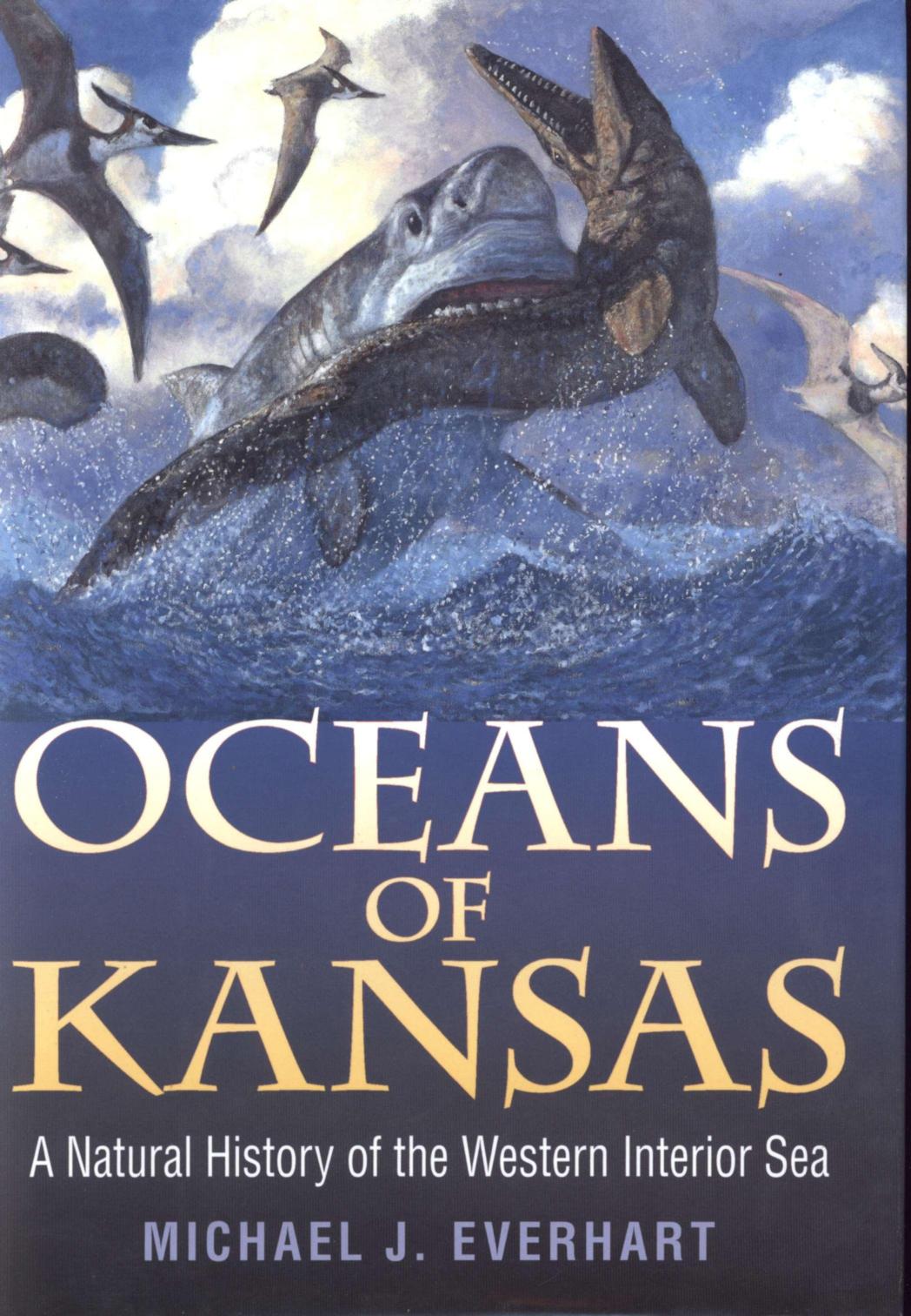 Oceans of Kansas : a natural history of the western interior sea by Michael J Everhart