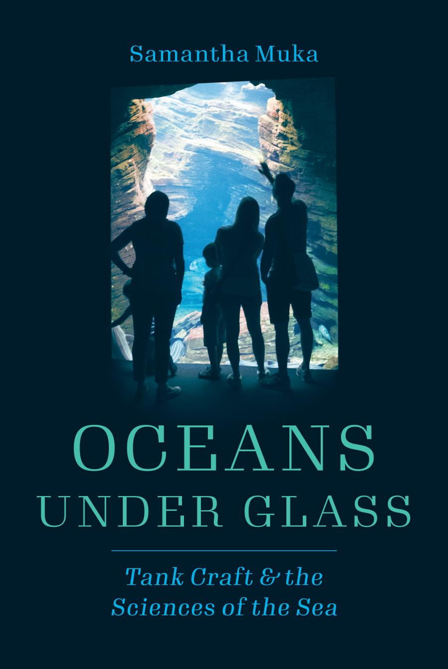 Oceans under Glass: Tank Craft and the Sciences of the Sea by Samantha Muka
