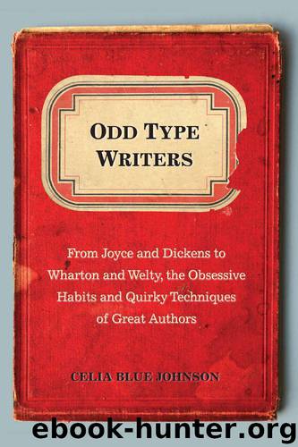 Odd Type Writers: From Joyce and Dickens to Wharton and Welty, the Obsessive Habits and Quirky Techniques of Great Authors by Johnson Celia Blue