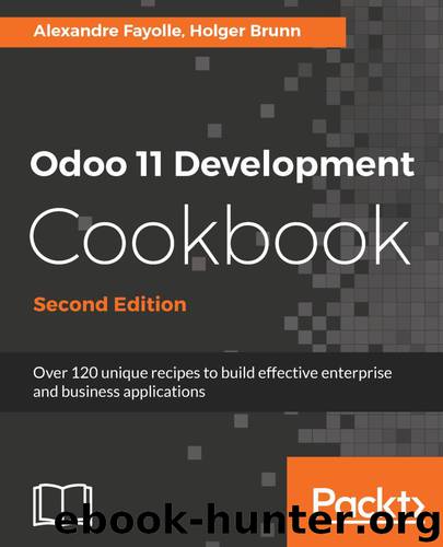 Odoo 11 Development Cookbook - Second Edition: Over 120 unique recipes to build effective enterprise and business applications, 2nd Edition by Holger Brunn & Alexandre Fayolle