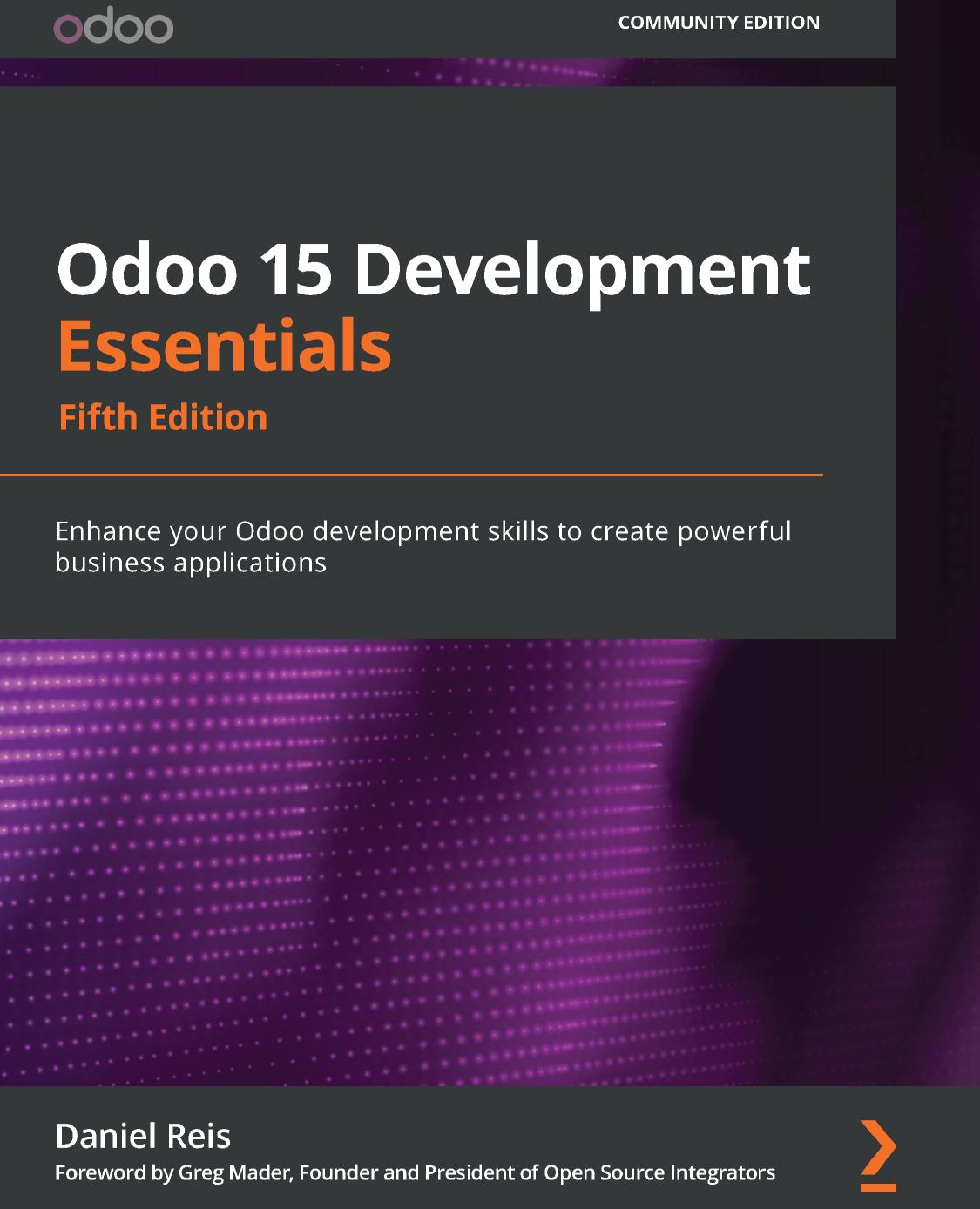 Odoo 15 Development Essentials - Fifth Edition: Enhance Your Odoo Development Skills to Create Powerful Business Applications by Daniel Reis