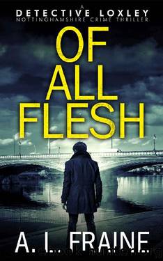 Of All Flesh (A Detective Loxley Nottinghamshire Crime Thriller Book 4) by A L Fraine