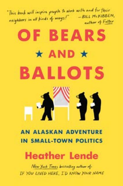 Of Bears and Ballots: An Alaskan Adventure in Small-Town Politics by Heather Lende