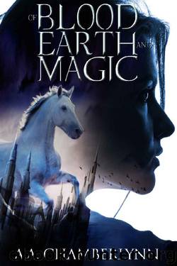 Of Blood, Earth, and Magic by A A Chamberlynn