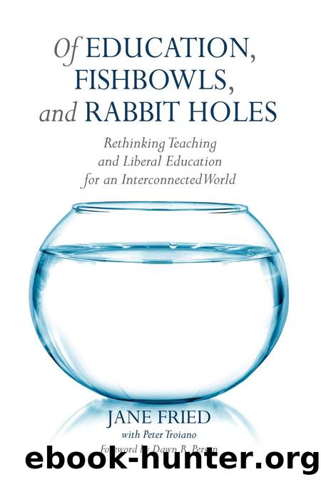 Of Education, Fishbowls, and Rabbit Holes : Rethinking Teaching and Liberal Education for an Interconnected World by Jane Fried; Peter Troiano; Dawn R. Person