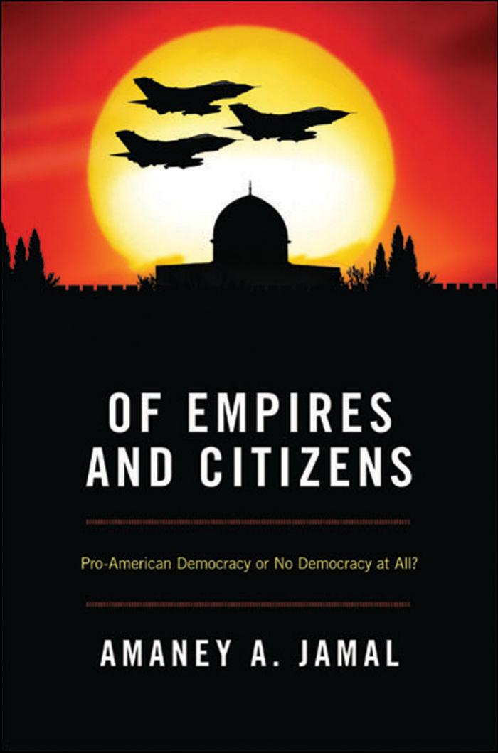 Of Empires and Citizens: Pro-American Democracy or No Democracy at All? by Amaney A. Jamal