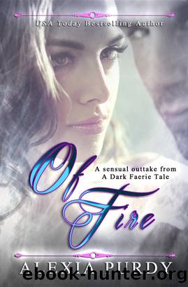 Of Fire (A Sensual Outtake from a Dark Faerie Tale Series) by Alexia Purdy