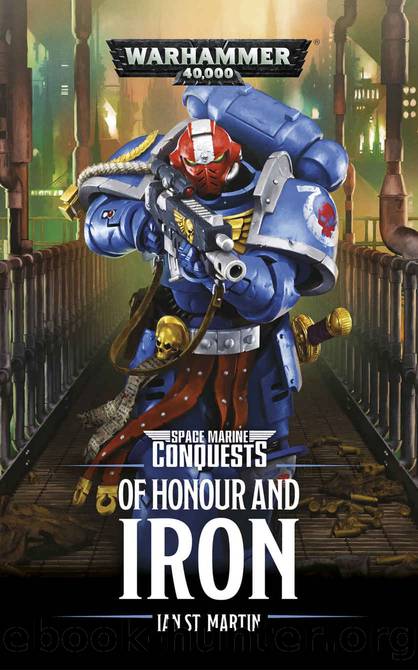 Of Honour and Iron (Space Marine Conquests Book 4) by Ian St. Martin