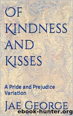 Of Kindness and Kisses: A Pride and Prejudice Variation by Jae George