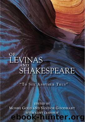 Of Levinas and Shakespeare: "To See Another Thus by Moshe Gold & Sandor Goodhart & Kent Lehnhof