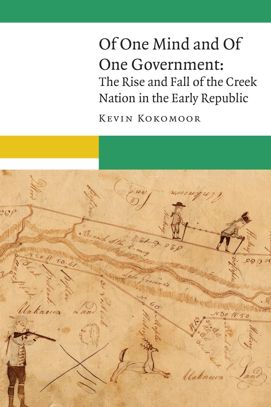 Of One Mind and Of One Government: The Rise and Fall of the Creek Nation in the Early Republic by Kevin Kokomoor