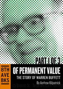 Of Permanent Value: The Story of Warren Buffett (Part I) by Andrew Kilpatrick