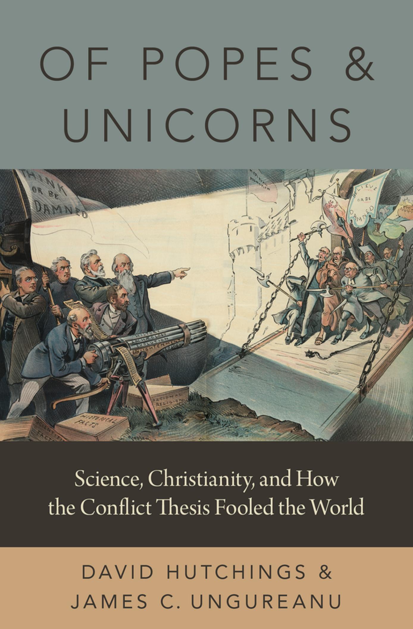 Of Popes and Unicorns: Science, Christianity, and How the Conflict Thesis Fooled the World by David Hutchings & James C. Ungureanu