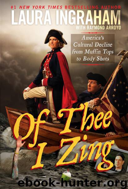 Of Thee I Zing: America's Cultural Decline From Muffin Tops to Body Shots by Laura Ingraham & Raymond Arroyo